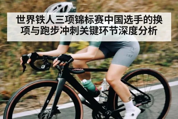 世界铁人三项锦标赛中国选手的换项与跑步冲刺关键环节深度分析 | kaiyun