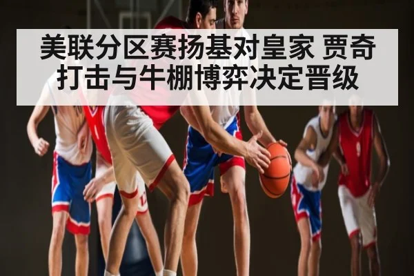 美联分区赛扬基对皇家 贾奇打击与牛棚博弈决定晋级 | kaiyun